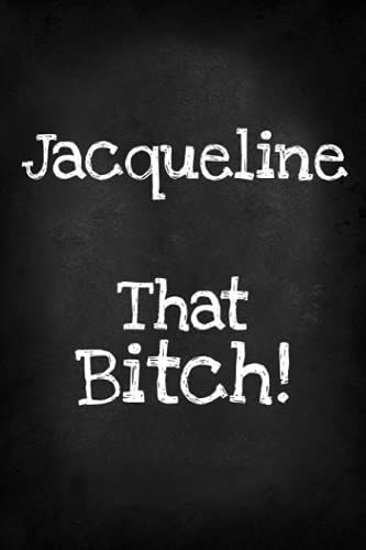 Jacqueline That Bitch!: Funny Bitch Quote, Personalized Journal Gift For Jacqueline, Lined Notebook With Black Cover, Customized Diary For Unique Names