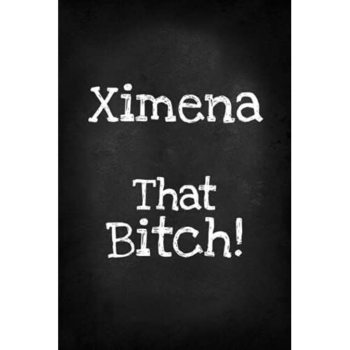 Ximena That Bitch!: Funny Bitch Quote, Personalized Journal Gift For Ximena, Lined Notebook With Black Cover, Customized Diary For Unique Names