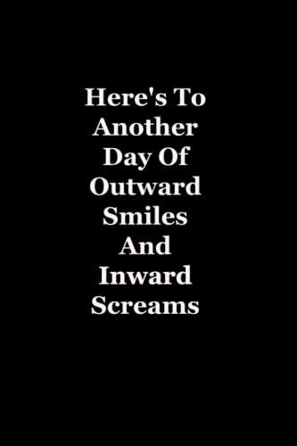 Here's To Another Day Of Outward Smiles And Inward Screams: Funny Coworker Notebooks - Employees - Team (Funny Office Journal)- 6x9 Inches, 120 Lined Pages.