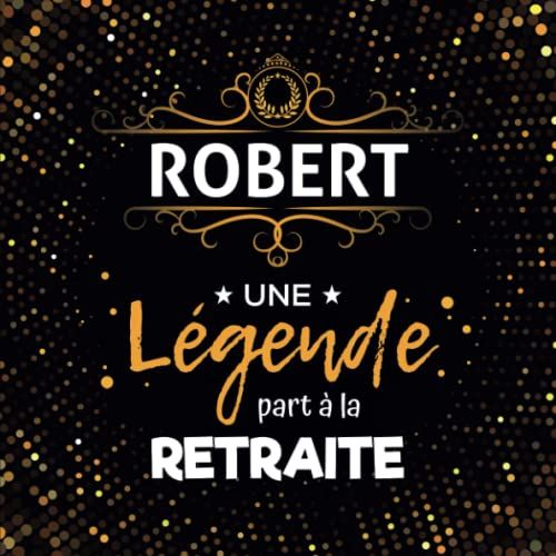 Une Légende Part À La Retraite - Robert: Livre D'or Retraite Homme | Beau Recueil Pour Recevoir Félicitations Et Photos De Mes Collègues | 100 Pages | 21 X 21 Cm