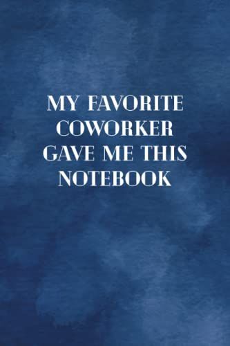 My Favorite Coworker Gave Me This Notebook: Funny Novelty Office Gag Gifts | Office Gag Gifts For Coworkers | Funny Notebooks For The Office | Funny ... Coworker Notebook (Funny Office Journals)