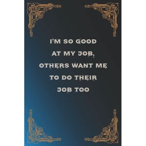 I'm So Good At My Job, Others Want Me...: Funny Sarcastic Office Humour Journal Notebook Gift, Adult Notepad For... Co-Workers, Anniversary, ... Ruled Paper 110 Pages Composition Book