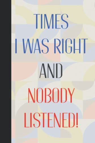 Times I Was Right And Nobody Listened: Hardback & Hardcover Personalised Funny Blank Lined Journal Notebook - Office Joke Gifts - Presents For Co-Workers