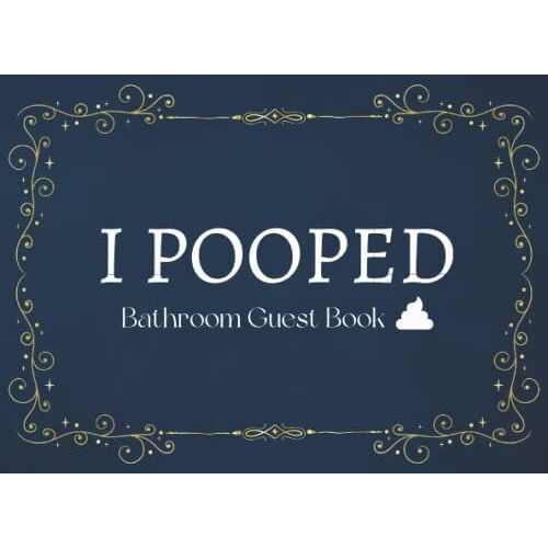 I Pooped Bathroom Guest Book: Funny House Warming Gift , Perfect Gift For Family And Friends.