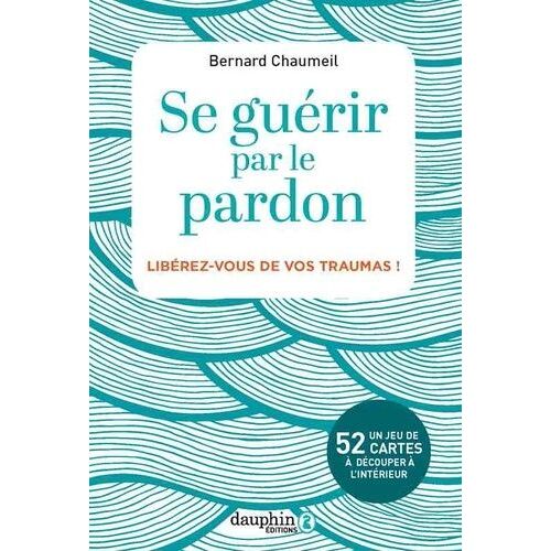 Se Guérir Par Le Pardon - Libérez-Vous De Vos Traumas