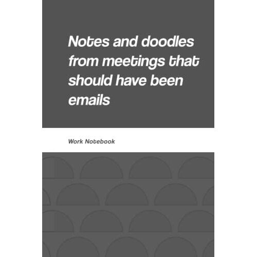 Notes And Doodles From Meetings That Should Have Been Emails: Blank Lined Notebook / Journal / Diary Gift For Coworkers Friend And Familly, 100 Blank Pages, 6x9 Inches, Matte Finish Cover