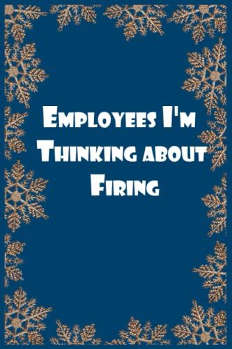 Employees I'm Thinking About Firing: Funny Gag Journal / Notebook For Friends , Coworkers , Team , Employee... / (Inappropriate Gag Gifts)