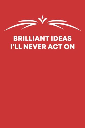 Brilliant Ideas I'll Never Act On Notebook: Funny Coworkers Gag Gift For Female, Male , Friends And Family - Great Coworker Birthday Present | 6x9 Lined Notebook Journal