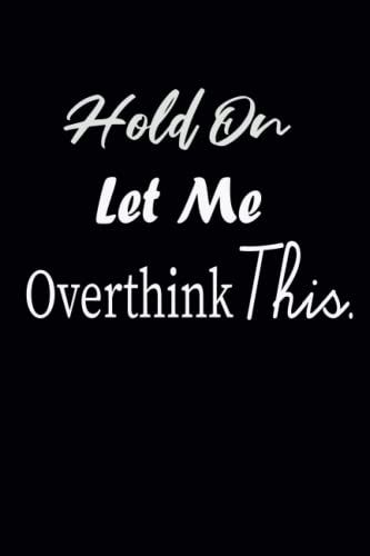 Hold On Let Me Overthink This.: Lined Notebook And Journal, Gifts For Coworkers, Friends And Family, 110 Pages