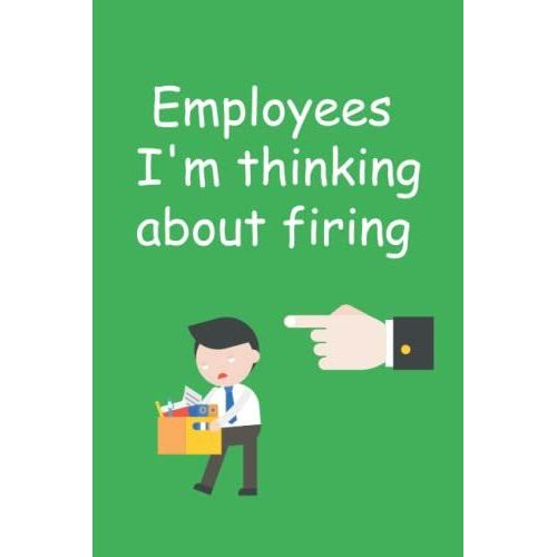 Employees I'm Thinking About Firing: Funny Gray Notebook Sarcastic Humor Journal, Funny Gag Gift Notebook Journal For Friends, Co-Workers, Team ... Notebook For Men Or Women With Quote On Cover