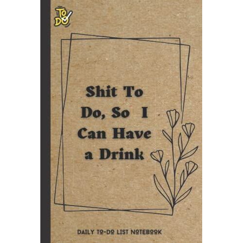 To Do List Notebook - Shit To Do, So I Can Have A Drink: Sarcastic To Do Journal - Cream Paper