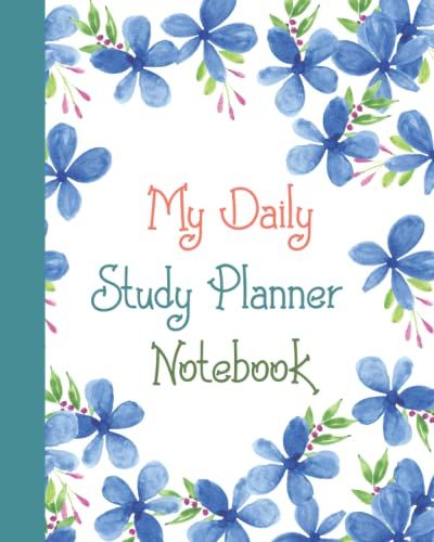 My Daily Study Planner Notebook: Floral Themed Study Planner Control Your Time Table, Topics To Study, Notes, Focus, And More
