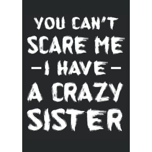 You Can't Scare Me I Have A Crazy Sister Funny Sister: Notebook Din A4 Column 120 Pages - 8.27" X 11.69" ( 21 X 29.7cm)|Sister Notebooks| Funny Sister Planner| Notebook For Brothers And Sisters