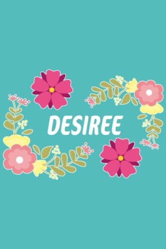 Desiree: 6x9 Lined Paper Journal Writing Notebook, 120 Pages Teal Blue Pink & Yellow Flowers With Fun Cute Custom Personalized Name Family Quote Girl ... Homeschool Homework Home School 6 Inch X 9 In