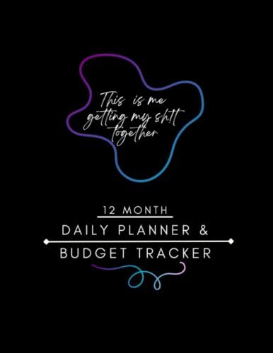 This Is Me Getting My Sh!T Together | Undated 12 Month Daily Planner & Budget Tracker: 8.5 X 11 Customizable Weekly|Monthly Planner W/ Monthly|Weekly Budget|Expense|Spending Tracker| 210 Pages