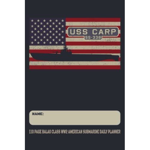 Uss Carp Ss-338 - 110 Page Balao Class Ww2 American Submarine Daily Planner: Usa Flag Submarines Themed Undated Daily Schedule And Task Notebook
