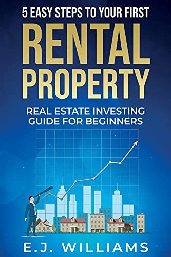 5 Easy Steps To Your First Rental Property: Real Estate Investing Guide For Beginners