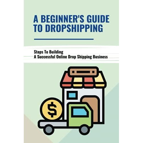 A Beginner's Guide To Dropshipping: Steps To Building A Successful Online Drop Shipping Business: Dropshipping Aliexpress