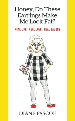 Honey, Do These Earrings Make Me Look Fat?: Real Life. Real Love. Real Laughs.