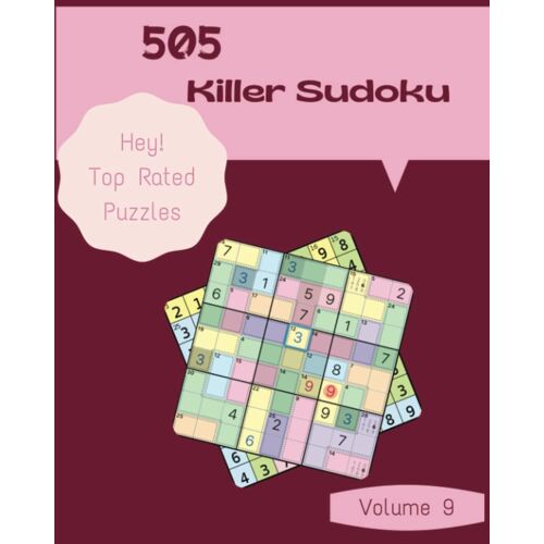 Hey! 505 Top Rated Killer Sudoku Puzzles Volume 9: A Prime Treasury Of Strategy Games, With Instructions And Solutions, From Juniors To Seniors, To Train Your Mind, To Exercise Your Brain