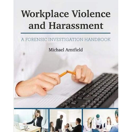 Workplace Violence And Harassment: A Forensic Investigation Handbook