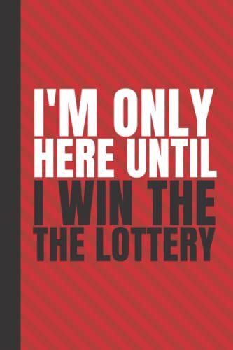 I'm Only Here Until I Win The Lottery: Blank Lined Notebook With Funny Sarcastic Saying On The Cover | Great Gag Gift Office Notebook For Coworkers