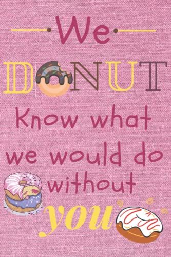 We Donut Know What We Would Do Without You: Inexpensive Thank You Gifts For Employees Notebook With 200 Lined Pages