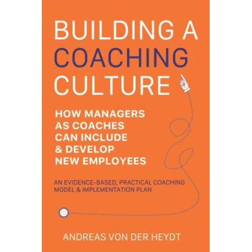 Building A Coaching Culture: How Managers As Coaches Can Include And Develop New Employees Successfully