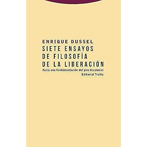 Siete Ensayos De Filosofía De La Liberación : Hacia Una Fundamentación Del Giro Decolonial