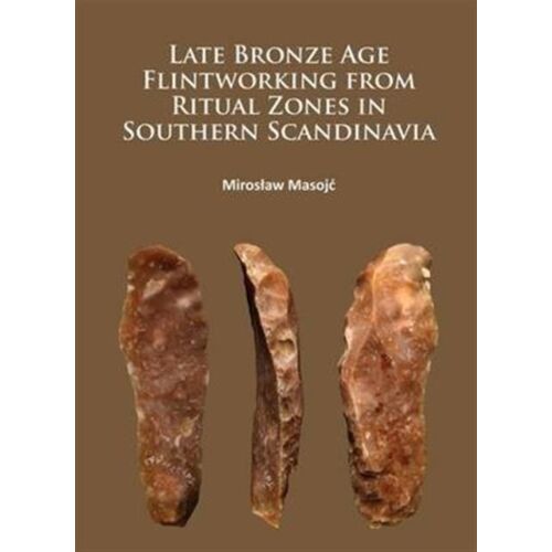 Late Bronze Age Flintworking From Ritual Zones In Southern Scandinavia