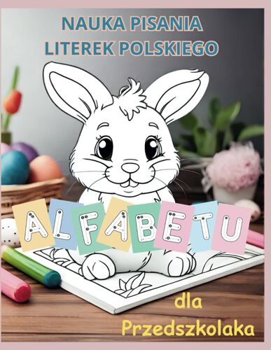 Nauka Pisania Literek Polskiego Alfabetu Dla Przedszkolaka: Zeszyt W Linie Do Wicze I Kolorowanka Z Uroczymi Maymi Króliczkami | Polska Edycja.