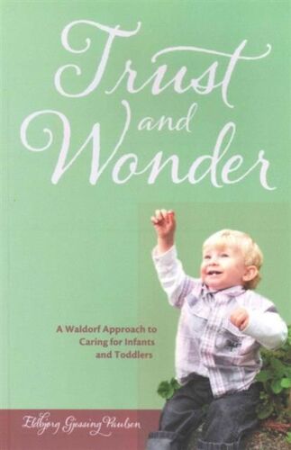 Trust And Wonder: A Waldorf Approach To Caring For Infants And Toddlers