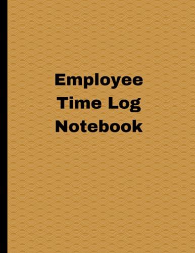 Employee Time Log Notebook: Simple Timesheet Book With 120 Pages And 8.5x11 In Size (Accounting Ledger Books)