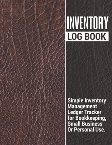 Inventory Log Book | Simple Inventory Management Ledger Tracker For Bookkeeping, Small Business Or Personal Use: Makes A Great Stock Record Notebook Gift For Men And Women.
