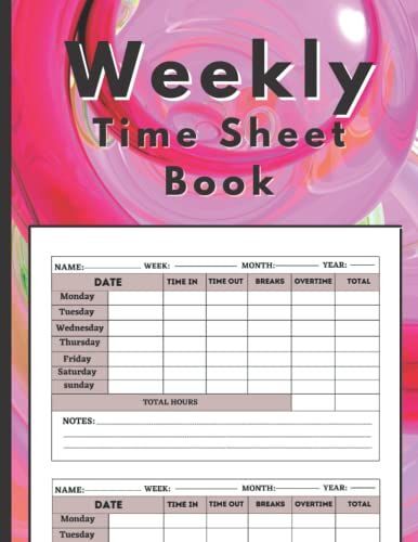 Weekly Time Sheet Book: Weekly Timesheet Log Book To Recording Working Hours, Work Hours Log Including Overtime ,In And Out Sheet, Ideal For ... Time Log , Employee Working Hours Log