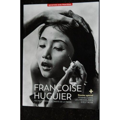Reporters Sans Frontieres N° 57 - Françoise Huguier 100 Photos Pour La Liberté De La Presse - Printemps 2018