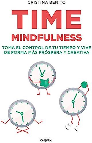Time Mindfulness: Toma El Control De Tu Tiempo Y Vive De Forma Más Próspera Y Creativa / Time Mindfulness: Take Control Of Your Time And Live In A More&
