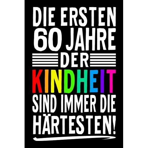 Die Ersten 60 Jahre Der Kindheit Sind Immer Die Härtesten!: Lustiges Notizbuch A5 I Gepunktet (Dotted) I Ein Originelles Geschenk Zum 60. Geburtstag Für Angehende 60 Jährige