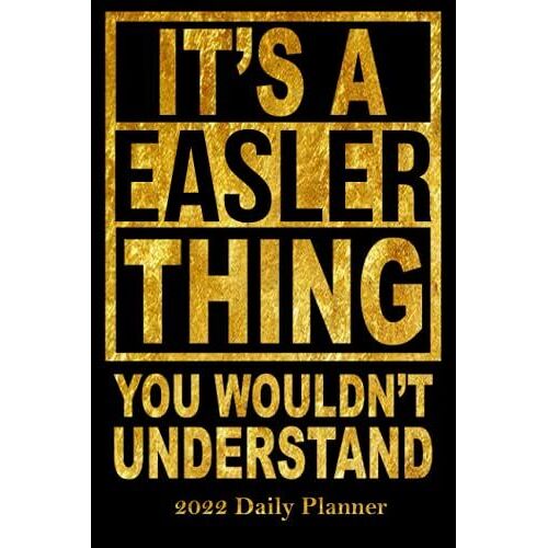 It's A Easler Thing You Wouldn't Understand 2022 Daily Planner: Personal 6x9 120 Page Planner With 120 Pages For The Year 2022 With Job Title Or Name.