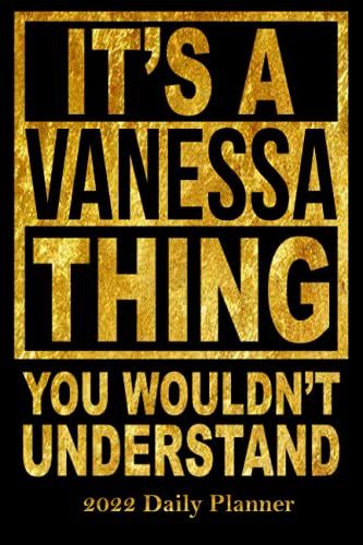 2022 Daily Planner It's A Vanessa Thing You Wouldn't Understand: Personal 6x9 Planner With 120 Pages For The Year 2022 Personalized With Job Title Or Name.