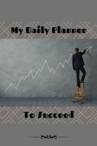 My Daily Planner: Planner To Succeed / Notes Section -Time Slots - Schedule - Priorities / Organizer / 120 Pages, 6x9 Inches / (Planners)