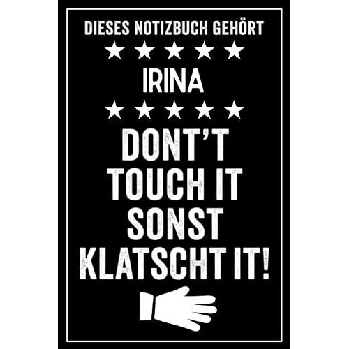 Irina - Don't Touch It Sonst Klatscht It!: Lustiges Personalisiertes Notizbuch A5 I 120 Seiten I Klassisch & Elegant In Schwarz I Das Perfekte, Individuelle Geschenk Für Familie, Freunde, Kollegen
