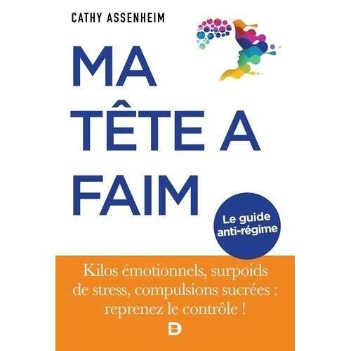 Ma Tête À Faim - Kilos Émotionnels, Surpoids De Stress, Compulsions Sucrées : Reprenez Le Contrôle !