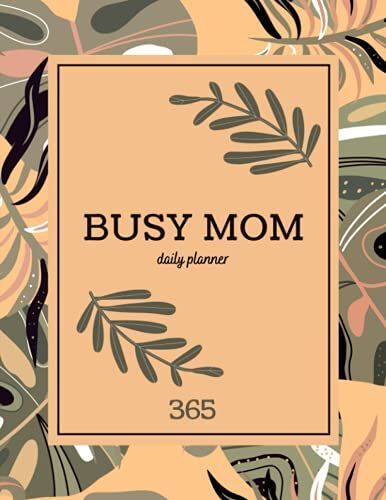Busy Mom Daily Planner: Undated Full Year (365 + 1 Day) Life Planner With Prompts And Notes To Write In To Stay Organized And Build Positive Life Habits
