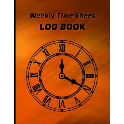 Weekly Time Sheet Log Book: Employee Punch Timesheet Logbook To Record Work Hours Shift Log Journal Including Overtime Orange And Black