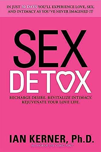Sex Detox: Recharge Desire. Revitalize Intimacy. Rejuvenate Your Love Life.