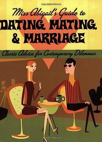 Miss Abigail's Guide To Dating, Mating, And Marriage: Classic Advice For Contemporary Dilemmas