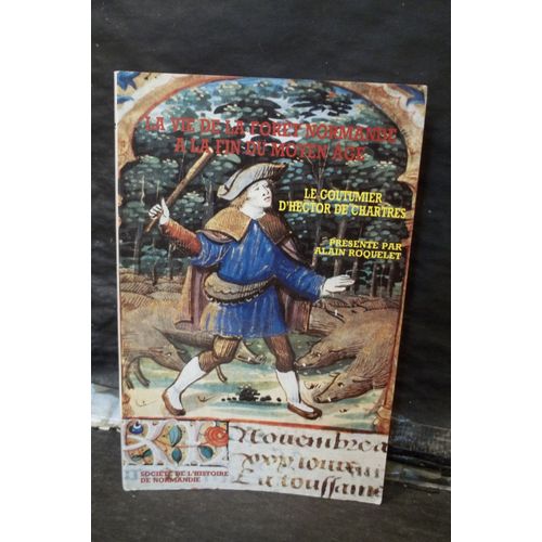 La Vie De La Forêt Normande À La Fin Du Moyen-Âge. Le Coutumier D'hector De Chartres. Présenté Par A. Roquelet, Archiviste-Paléographe.