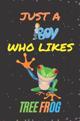 Just A Boy Who Likes Tree Frog: Unique Quotes, Theme, Date Gifts Lined Notebook For Boys, Male & Kids