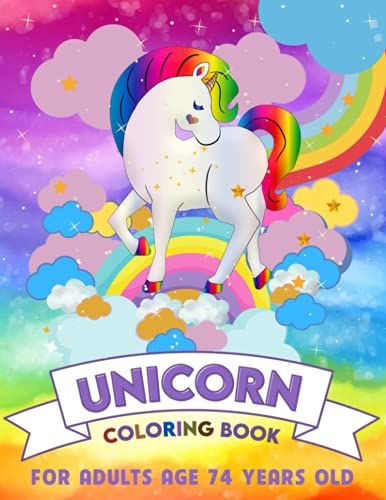 Unicorn Coloring Book For Adults Age 74 Years Old: Relaxation And Stress-Relief Activity Book - Coloring Book With Cute & Beautiful Coloring Pagescoloring Book